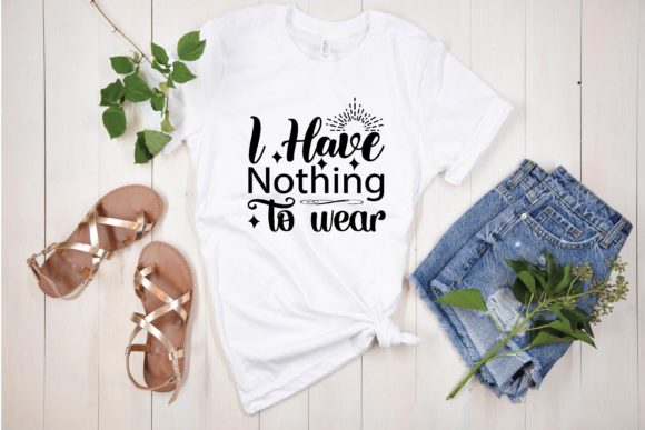 I Have Nothing to Wear Svg Graphics for T-Shirt Designs