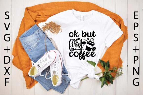 Ok But First Coffee Graphics for T-Shirt Designs